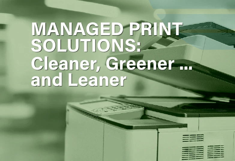 MANAGED PRINT SOLUTIONS: Cleaner, Greener ... and Leaner - Scope Business Imaging